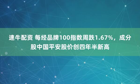 速牛配资 每经品牌100指数周跌1.67%,成分股中国平安股价创四年半新高